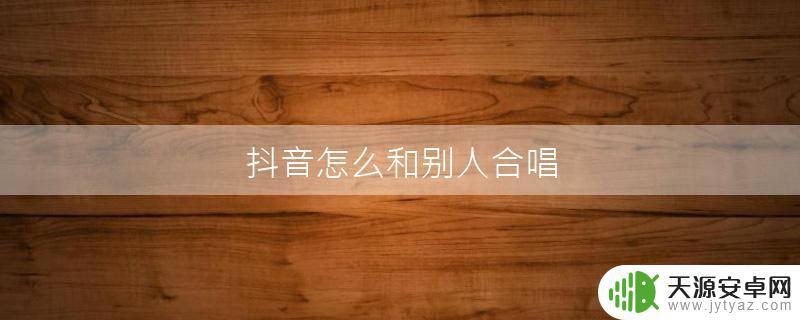 抖音合唱怎么录好听(抖音合唱怎么录好听一点)