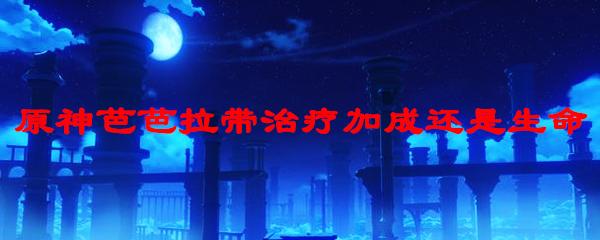 原神治疗加成头是什么(原神治疗加成头有用吗)