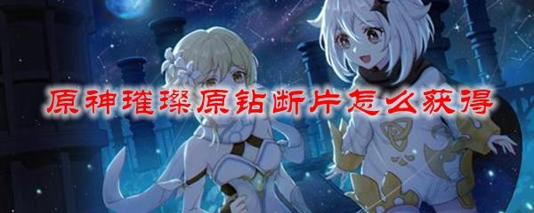 原神璀璨原钻短片怎么获得？精准攻略来袭！