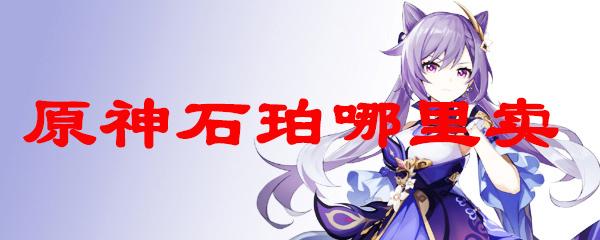 原神卖琥珀：琥珀的来源、价值及在游戏中的用途