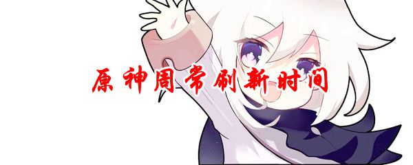 原神刷新时间是什么意思？游戏中资源、商店、任务等刷新时间详解