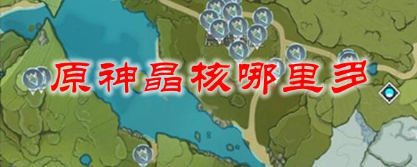 原神哪的晶叠多 原神怎么快速获取晶核