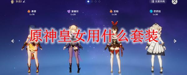 原神皇女没有雷套用什么 原神皇女用什么套装推荐