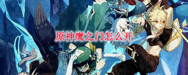 原神天鹰之门怎么进 原神鹰之门开启方法