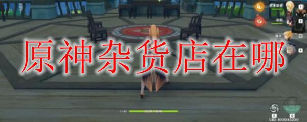 原神 杂货商 原神杂货店位置在哪里