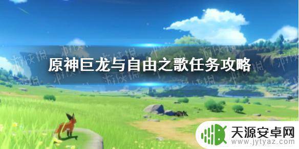 原神之巨龙与 原神手游巨龙与自由之歌任务攻略及注意事项