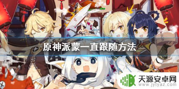 原神派蒙怎么弄 原神手游派蒙如何让他一直跟随自己行动