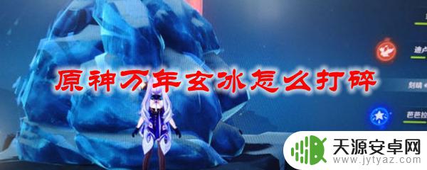 原神新手如何破万年冰 原神万年玄冰怎么破坏
