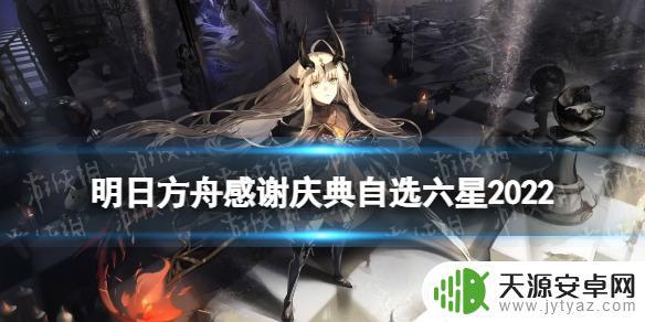 明日方舟自选范围 明日方舟感谢庆典自选六星范围2022