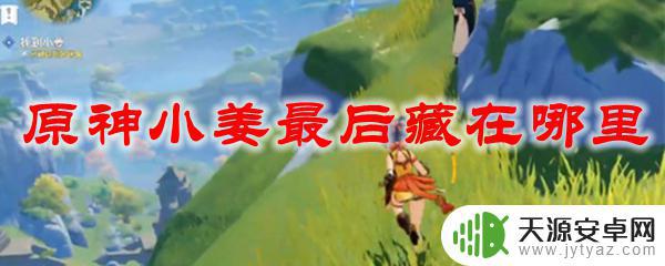 原神游戏一场小姜在哪里 原神小姜隐藏在哪里