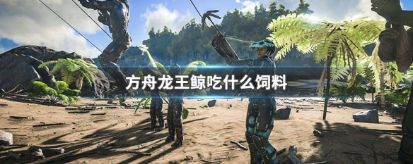 方舟生存进化龙王鲸吃什么饲料?