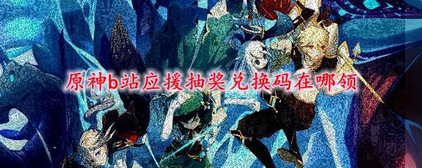 原神b站应援抽奖兑换码如何领取