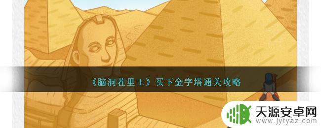 脑洞茬里王低价买金字塔 《脑洞茬里王》金字塔关卡攻略