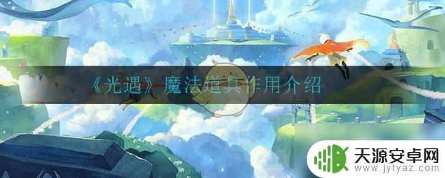 光遇魔法道具介绍 《光遇》魔法道具种类