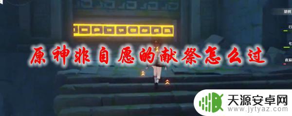 原神主线非自愿的献祭 原神非自愿的献祭攻略方法