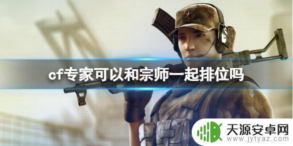 cf专家和宗师能一起排位吗 《CF》宗师排位解说