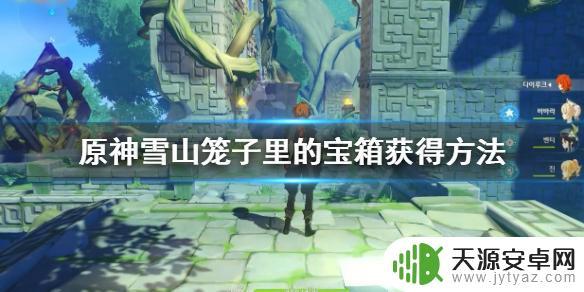 原神笼子里面的宝箱怎么开 《原神》雪山笼子里的宝箱开启方法