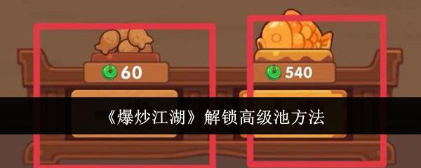 爆炒江湖怎么解锁高级池 《爆炒江湖》如何解锁高级池