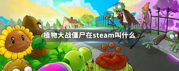 植物大战僵尸在steam上的名字 植物大战僵尸steam版名称是什么