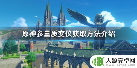 原神参量变质仪获得方法 原神手游参量质变仪获取技巧介绍