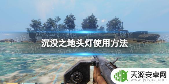 沉没之地头灯怎么开 头灯使用方法及注意事项《沉没之地》