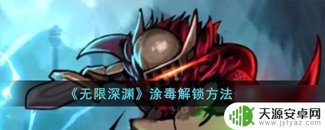 无限深渊怎么获得毒 涂毒怎么解锁无限深渊