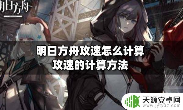 明日方舟攻速计算公式 明日方舟攻速计算公式