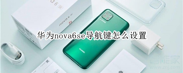 手机上的导航键怎么设置 华为nova6se导航键设置方法