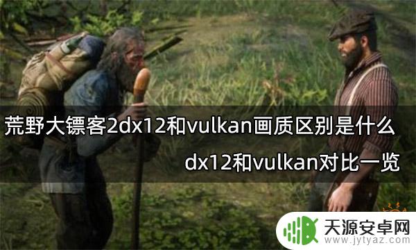 荒野大镖客2dx12和vulkan区别 荒野大镖客2 DX12和Vulkan性能区别