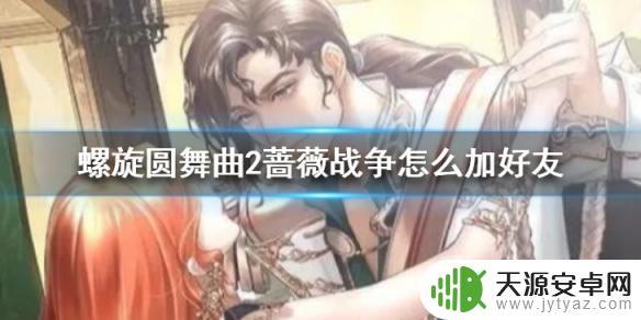 螺旋圆舞曲2怎么查看好友访问 螺旋圆舞曲2蔷薇战争如何加好友