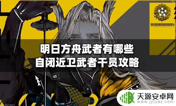 武者明日方舟有哪些 明日方舟自闭近卫武者干员攻略