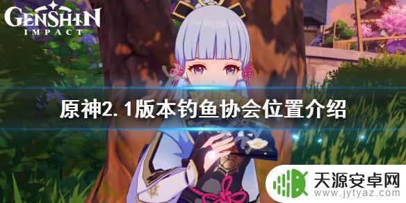 原神 钓鱼协会 《原神》2.1版本钓鱼协会的详细位置介绍