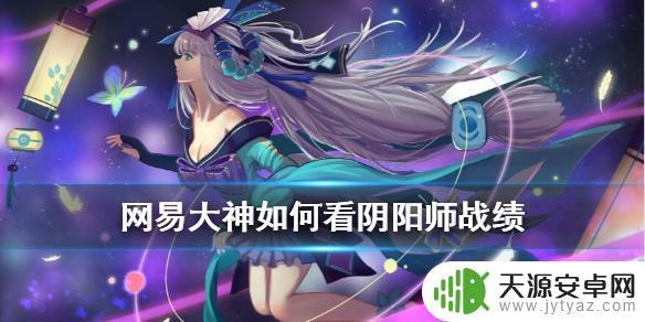 大神app怎么查战绩 网易大神如何查看阴阳师战绩