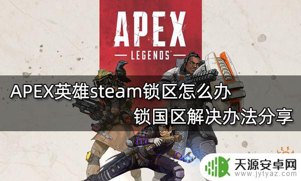 steam如何破解锁区 分享APEX英雄steam锁区解决办法